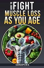 HOW TO FIGHT MUSCLE LOSS AS YOU AGE? (SARCOPENIA) 