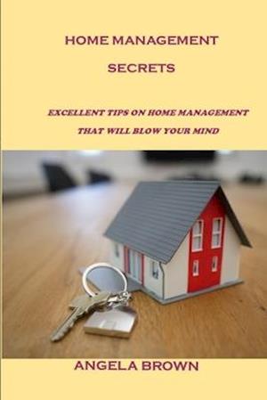 HOME MANAGEMENT SECRETS: EXCELLENT TIPS ON HOME MANAGEMENT THAT WILL BLOW YOUR MIND