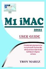 M1 IMAC 2021 USER GUIDE: A Complete Step by Step Manual on how to Set Up the New M1 Chip 24-inch iMac with Tips and Tricks to Master the Latest macOS 
