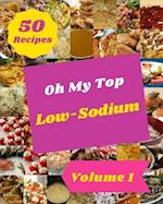 Oh My Top 50 Low-Sodium Recipes Volume 1: From The Low-Sodium Cookbook To The Table 