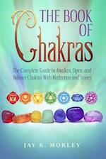 The Book Of Chakras: The Complete Guide To Awaken, Open And Balance The Chakras For Complete Self-Healing With Meditation And Stones 