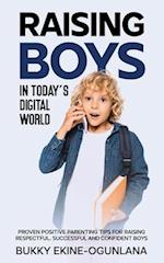 Raising Boys in Today's Digital World: Proven Positive Parenting Tips for Raising Respectful, Successful and Confident Boys 