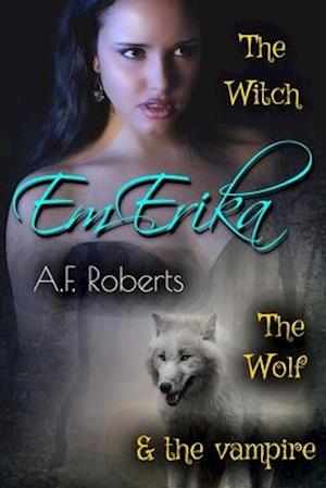 Em-Erika: The Witch, The Wolf & The Vampire