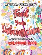 Positive Affirmations Feed Your Subconscious with 50 Unique Desings - Coloring Book 