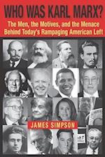 Who Was Karl Marx?: The Men, the Motives and the Menace Behind Today's Rampaging American Left 