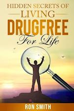 Hidden Secrets Of Living DrugFree ForLife: You Don't have To Go With The Status Quo 