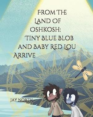 From The Land Of Oshkosh: Tiny Blue Blob and Baby Red Lou Arrive