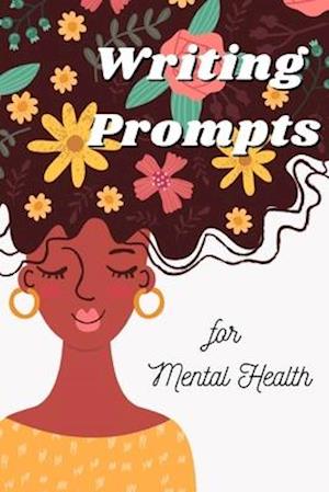 Writing Prompts for Mental Health: A 100 Day Journal To Ease Depression and Anxiety