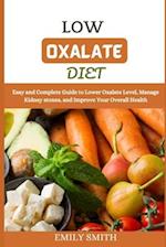 LOW OXALATE DIET: Easy and Complete Guide to Lower Oxalate Level, Manage Kidney stones, and Improve Your Overall Health 