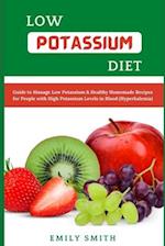 LOW POTASSIUM DIET: Guide to Manage Low Potassium & Healthy Homemade Recipes for People with High Potassium Levels in Blood (Hyperkalemia) 