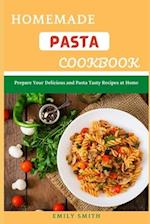HOMEMADE PASTA COOKBOOK: Prepare Your Delicious and Pasta Tasty Recipes at Home 