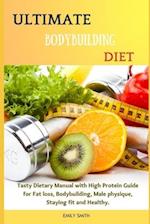 ULTIMATE BODYBUILDING DIET: Tasty Dietary Manual with High Protein Guide for Fat loss, Bodybuilding, Male physique, Staying fit and Healthy. 