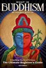 Buddhism: What is Buddhism, Everything You Need To Know, The Ultimate Beginner's Guide , 3rd Edition 