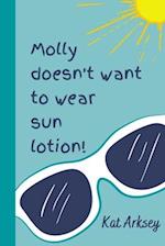 Molly Doesn't Want to Wear Sun Lotion!: A story about sun safety for young children 