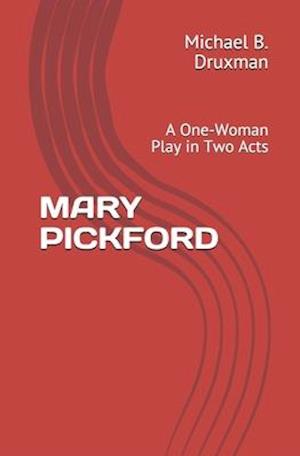 MARY PICKFORD: A One-Woman Play in Two Acts
