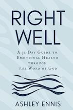 Right Well: A 31 Day Guide to Emotional Health through the Word of God 