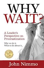 WHY WAIT?: A Leader's Perspective on Procrastination 