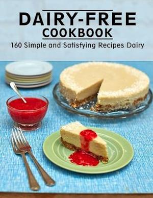 Dairy-Free Cookbook: 160 Simple and Satisfying Recipes Dairy