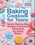 The Baking Cookbook for Teens: Simple Step-by-Step Recipes & Essential Techniques for Young Bakers. A Skill-Building Guide with Pictures 
