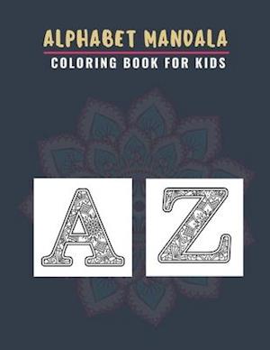 Alphabet Mandala Coloring Book For Kids: A To Z Colouring Pages With Beautiful Flower Easy Patterns Alphabet Letters Mandalas For toddlers And Prescho