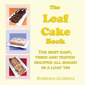 The Loaf Cake Book: The Best Easy, Tried and Tested Recipes all Baked in a Loaf Tin