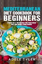 Mediterranean Diet Cookbook For Beginners: 3 Books In 1: 180 Recipes For Vegetarian Diet And Dishes From Europe 