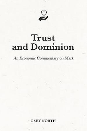 Trust and Dominion: An Economic Commentary on Mark