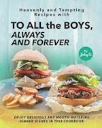Heavenly and Tempting Recipes with To All the Boys, Always and Forever: Enjoy Delicious and Mouth-Watering Dinner Dishes in This Cookbook 