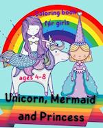 Unicorn, Mermaid and Princess Coloring Book for girls ages 4-8: Beautiful and Unique Coloring Book with Unicorns, Mermaids and Princess For Kids ages 