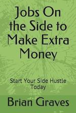 Jobs On the Side to Make Extra Money: Start Your Side Hustle Today 