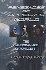 Renegades of Ophelia's World: The Pandoran Age Chronicles 5 