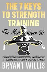 The seven keys to strength training for men over 50: Learn everything you need to lose fat and gain muscle, even as a complete beginner 