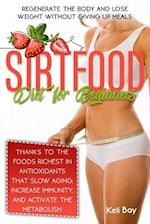 Sirtfood Diet For Beginners: Regenerate The Body And Lose Weight Without Giving Up Meals Thanks To The Foods Richest In Antioxidants That Slow Aging, 