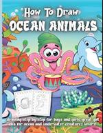How To Draw Ocean Animals: Drawing step by step for boys and girls, great gift idea for ocean and underwater creatures lovers! 