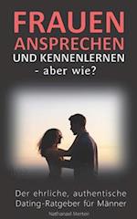 Frauen ansprechen und kennenlernen - aber wie? Der ehrliche, authentische Dating-Ratgeber für Männer