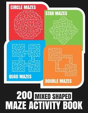 200 Maze Activity Book: 200 Mixed Shaped Fun and Challenging Mazes: Circle, Quad, Star and Double Quad Mazes: Perfect for Smart Teens and Adults: Larg