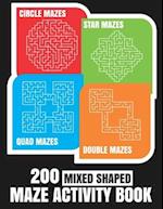 200 Maze Activity Book: 200 Mixed Shaped Fun and Challenging Mazes: Circle, Quad, Star and Double Quad Mazes: Perfect for Smart Teens and Adults: Larg