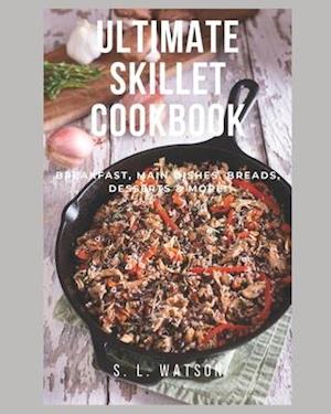 Ultimate Skillet Cookbook: Breakfast, Main Dishes, Breads, Desserts & More!