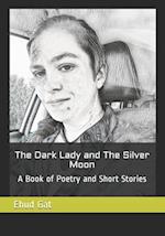 The Dark Lady and The Silver Moon: A Book of Poetry and Short Stories 