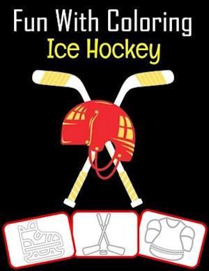 Fun with Coloring Ice Hockey: Ice Hockey equipment, trophy and tools pictures, coloring and learning book with fun for kids (60 Pages, at least Ice Ho