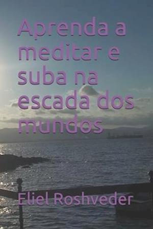 Aprenda a meditar e suba na escada dos mundos