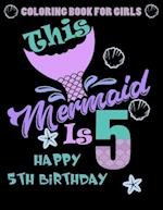 This Mermaid Is 5 : Happy 5th Birthday Coloring Book For Girls: 100 Unique Mermaid Designs / Girls 5 Years Old Coloring book/ Cute 5th Birthday Colori