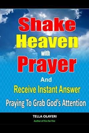 Shake Heaven With Prayer And Receive Instant Answer: Praying To Grab God's Attention