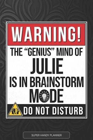 Julie: Warning The Genius Mind Of Julie Is In Brainstorm Mode - Julie Name Custom Gift Planner Calendar Notebook Journal