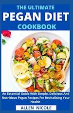 The Ultimate Pegan Diet Cookbook : An Essential Guide With Simple, Delicious And Nutritious Pegan Recipes For Revitalising Your Health 