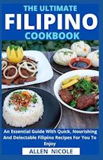 The Ultimate Filipino Cookbook: An Essential Guide With Quick, Nourishing And Delectable Filipino Recipes For You To Enjoy 