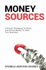 MONEY SOURCES: 4 Proven Strategies to Raise and Attract Money to Start Your Business 