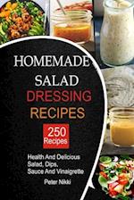 250 Homemade Salad Dressings: Healthy and Delicious salad, Dips, Sauce and vinaigrette Recipes 