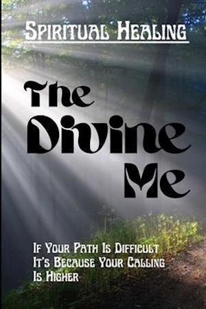 The Divine Me Spiritual Healing : If Your Path Is Difficult It's Because Your Calling Id Higher