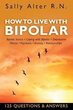 HOW TO LIVE WITH BIPOLAR: Bipolar Basics • Coping with Bipolar • Depression • Mania • Psychosis • Anxiety • Relationships 